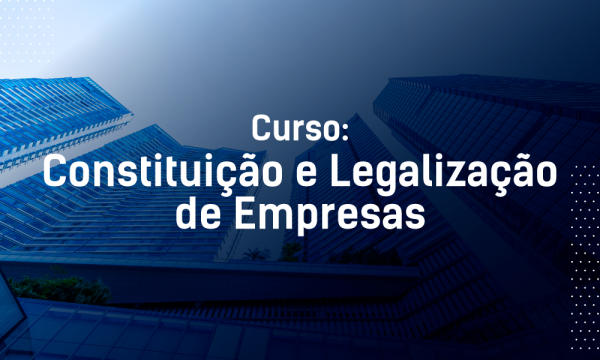 CURSO CONSTITUIÇÃO E LEGALIZAÇÃO DE EMPRESAS - 16h - Presencial